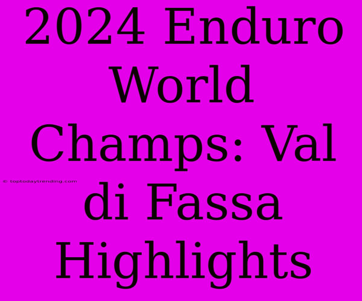 2024 Enduro World Champs: Val Di Fassa Highlights