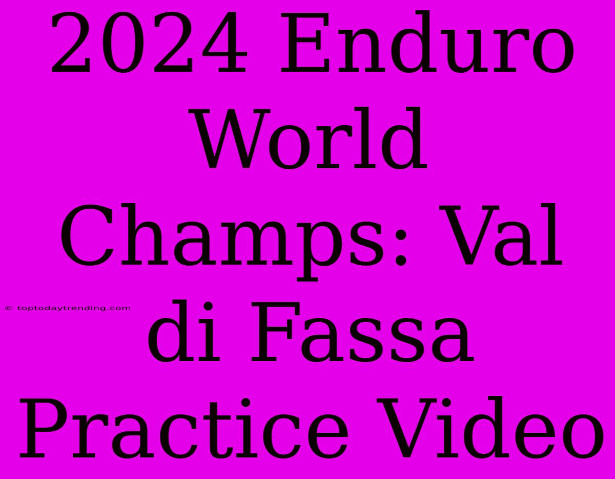 2024 Enduro World Champs: Val Di Fassa Practice Video