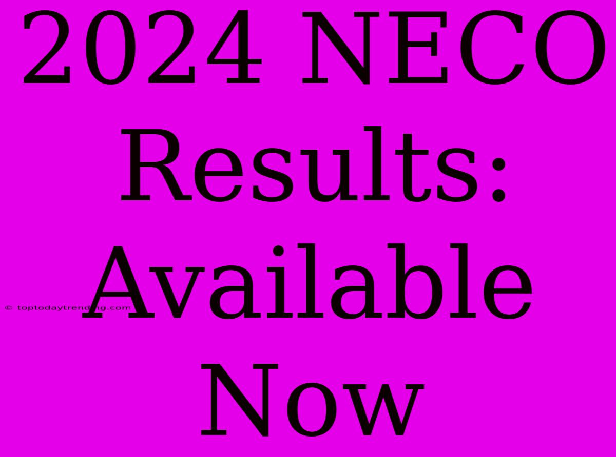 2024 NECO Results: Available Now