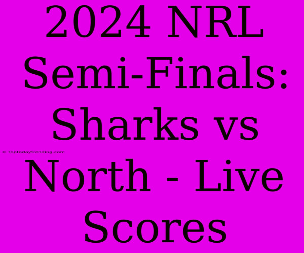 2024 NRL Semi-Finals: Sharks Vs North - Live Scores