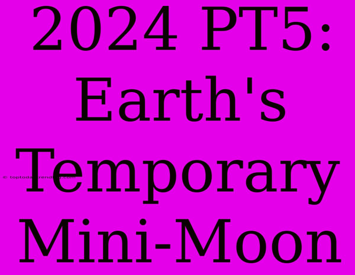 2024 PT5: Earth's Temporary Mini-Moon