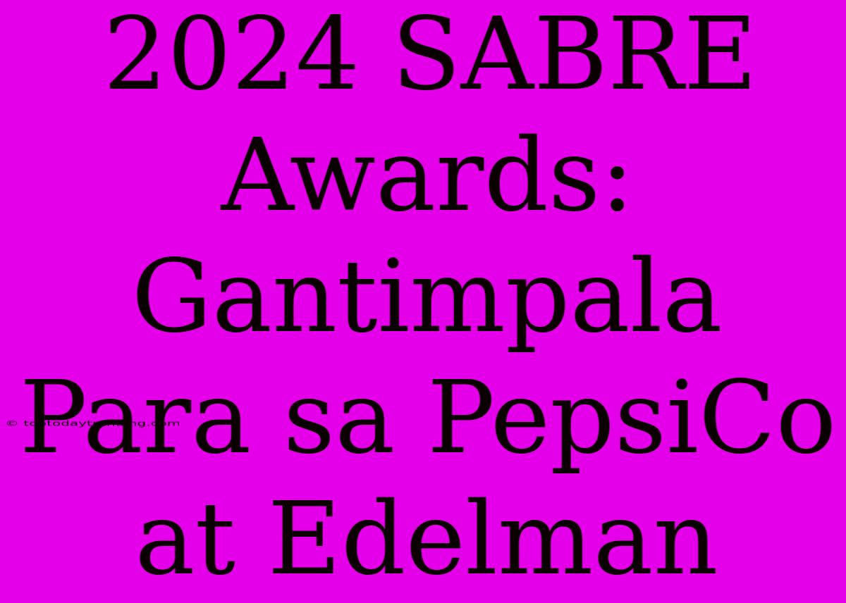 2024 SABRE Awards: Gantimpala Para Sa PepsiCo At Edelman