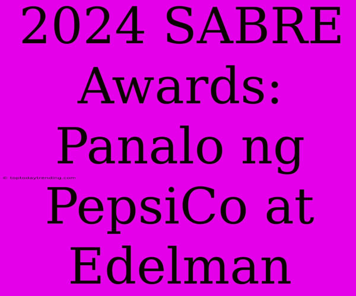 2024 SABRE Awards: Panalo Ng PepsiCo At Edelman