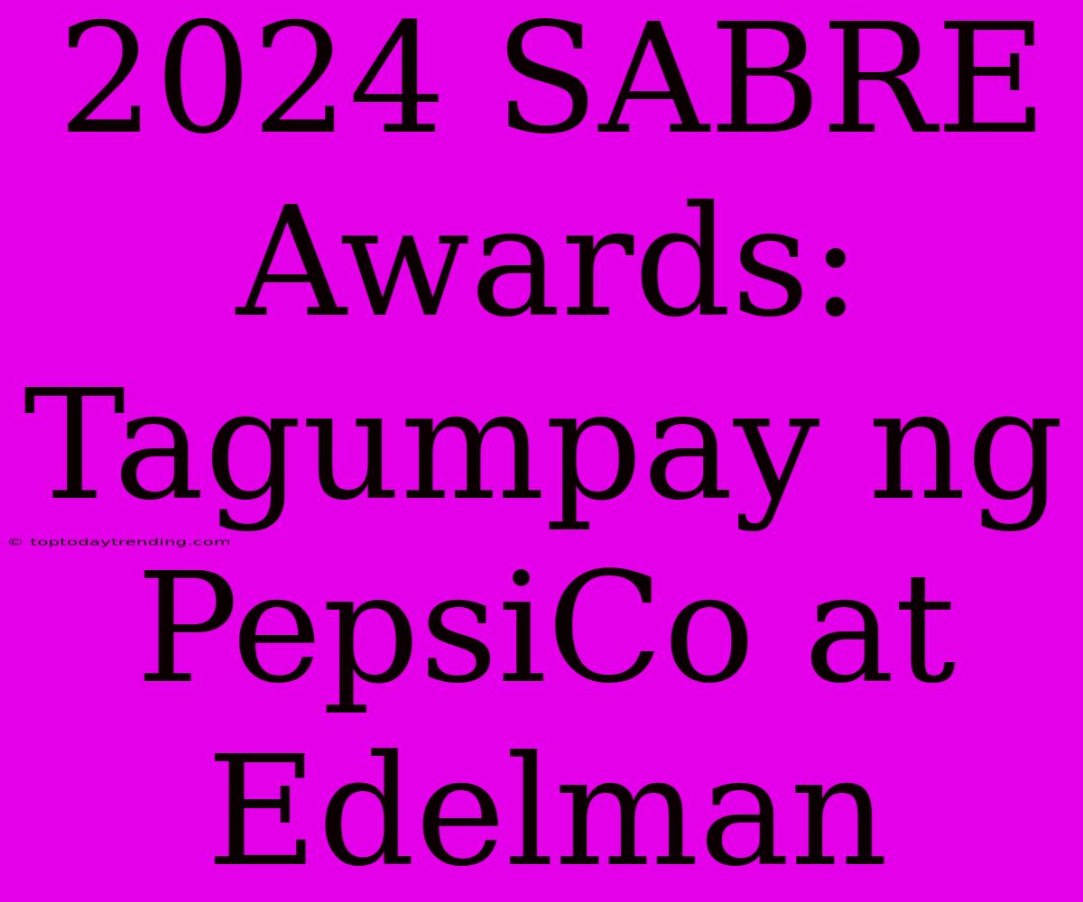 2024 SABRE Awards: Tagumpay Ng PepsiCo At Edelman