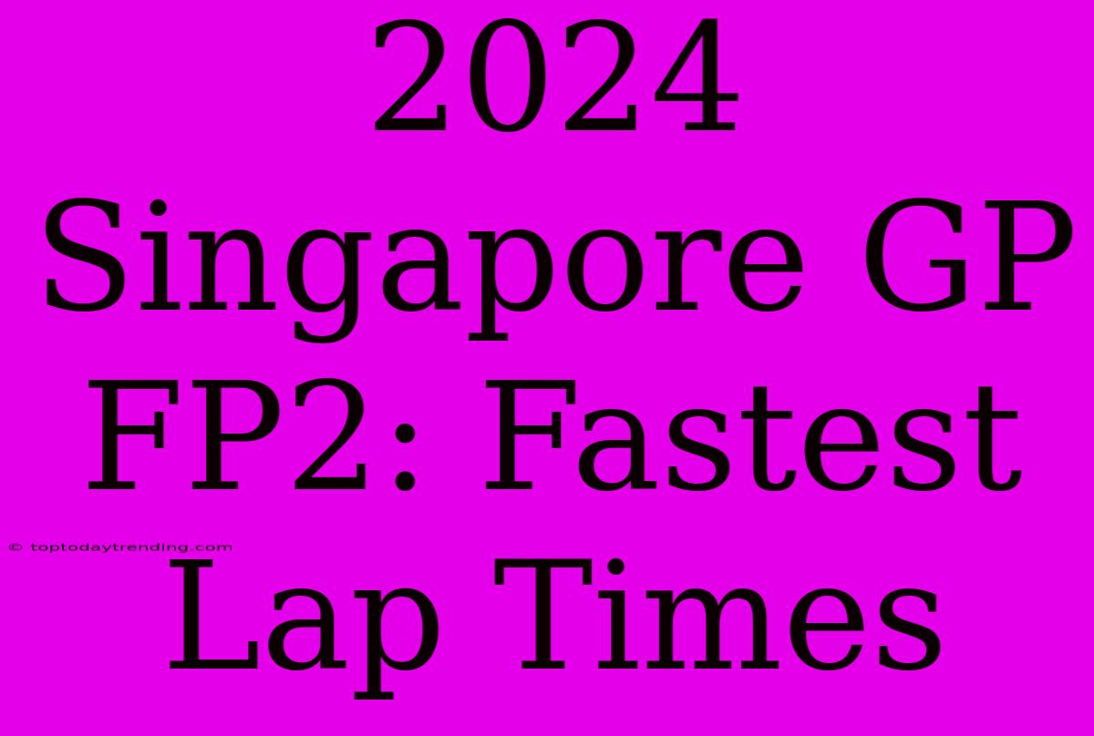 2024 Singapore GP FP2: Fastest Lap Times