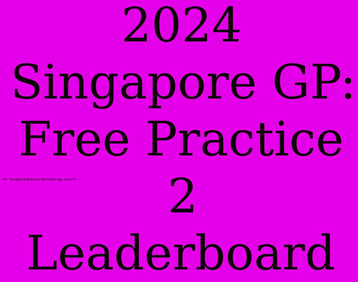 2024 Singapore GP: Free Practice 2 Leaderboard