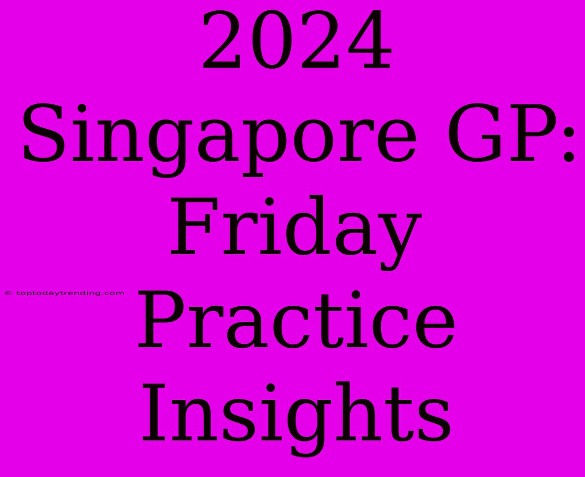 2024 Singapore GP: Friday Practice Insights