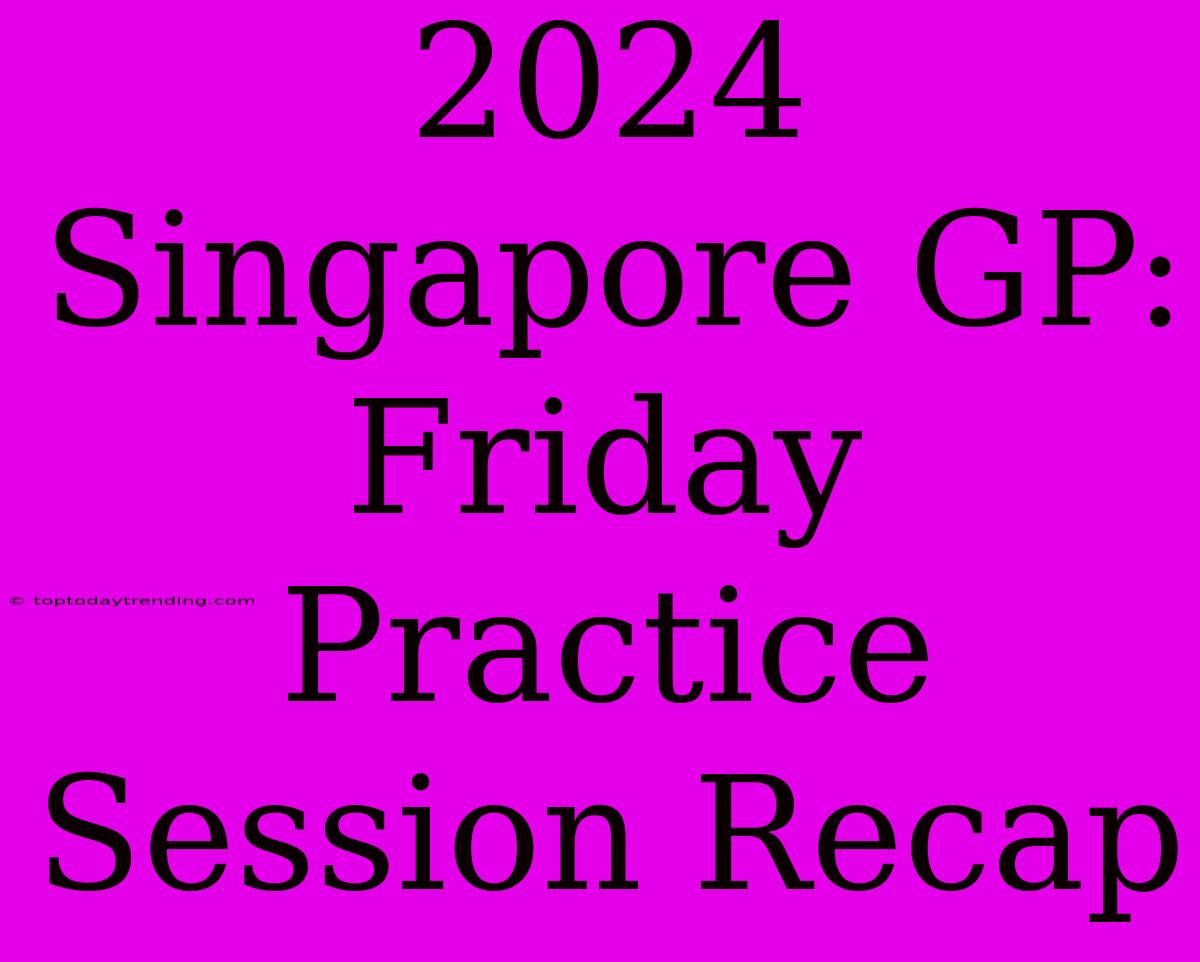 2024 Singapore GP: Friday Practice Session Recap