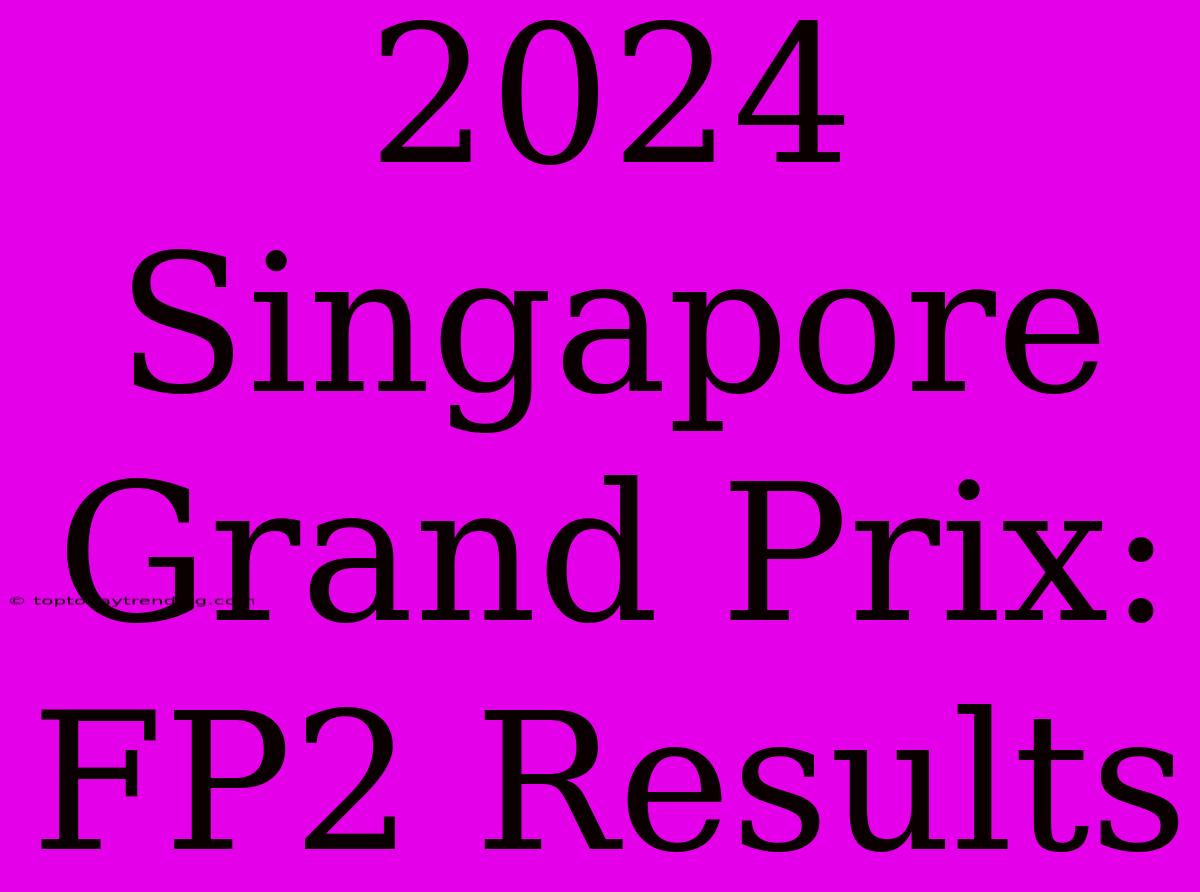 2024 Singapore Grand Prix: FP2 Results