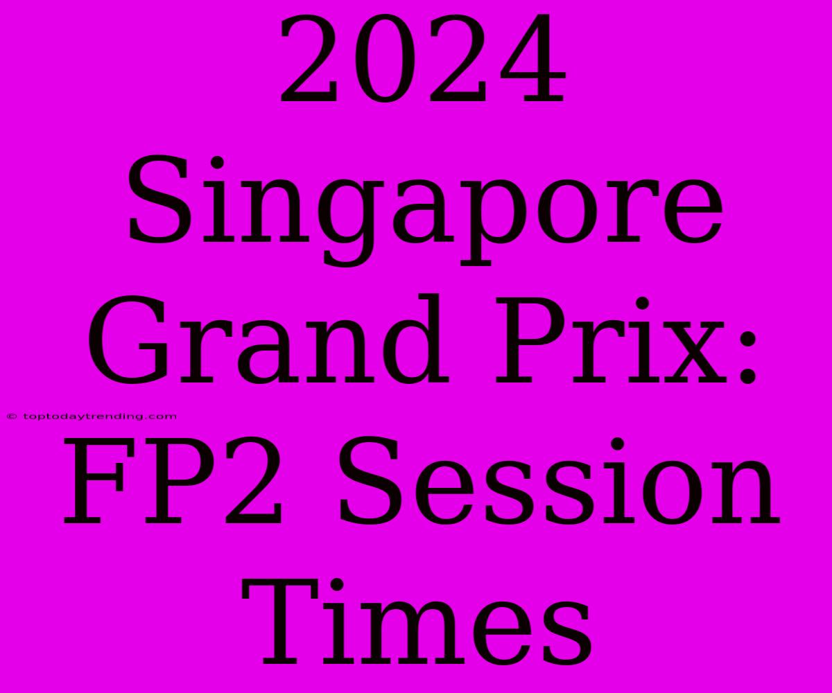 2024 Singapore Grand Prix: FP2 Session Times