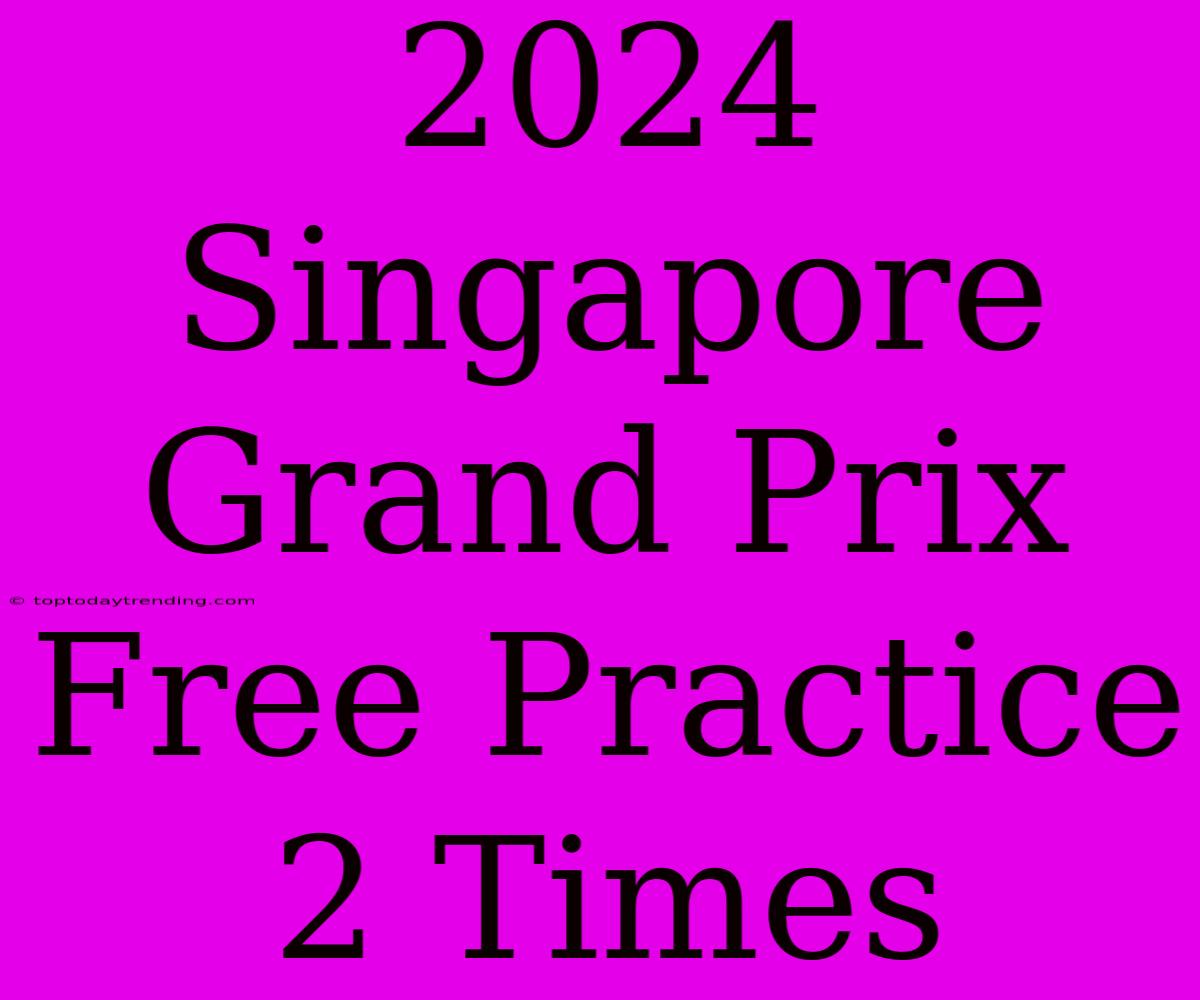 2024 Singapore Grand Prix Free Practice 2 Times