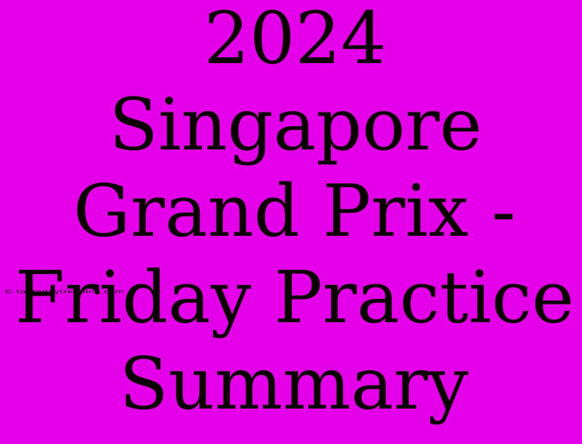 2024 Singapore Grand Prix - Friday Practice Summary