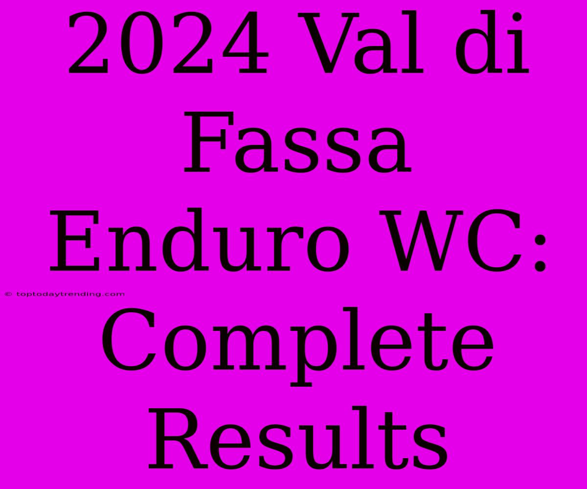 2024 Val Di Fassa Enduro WC: Complete Results