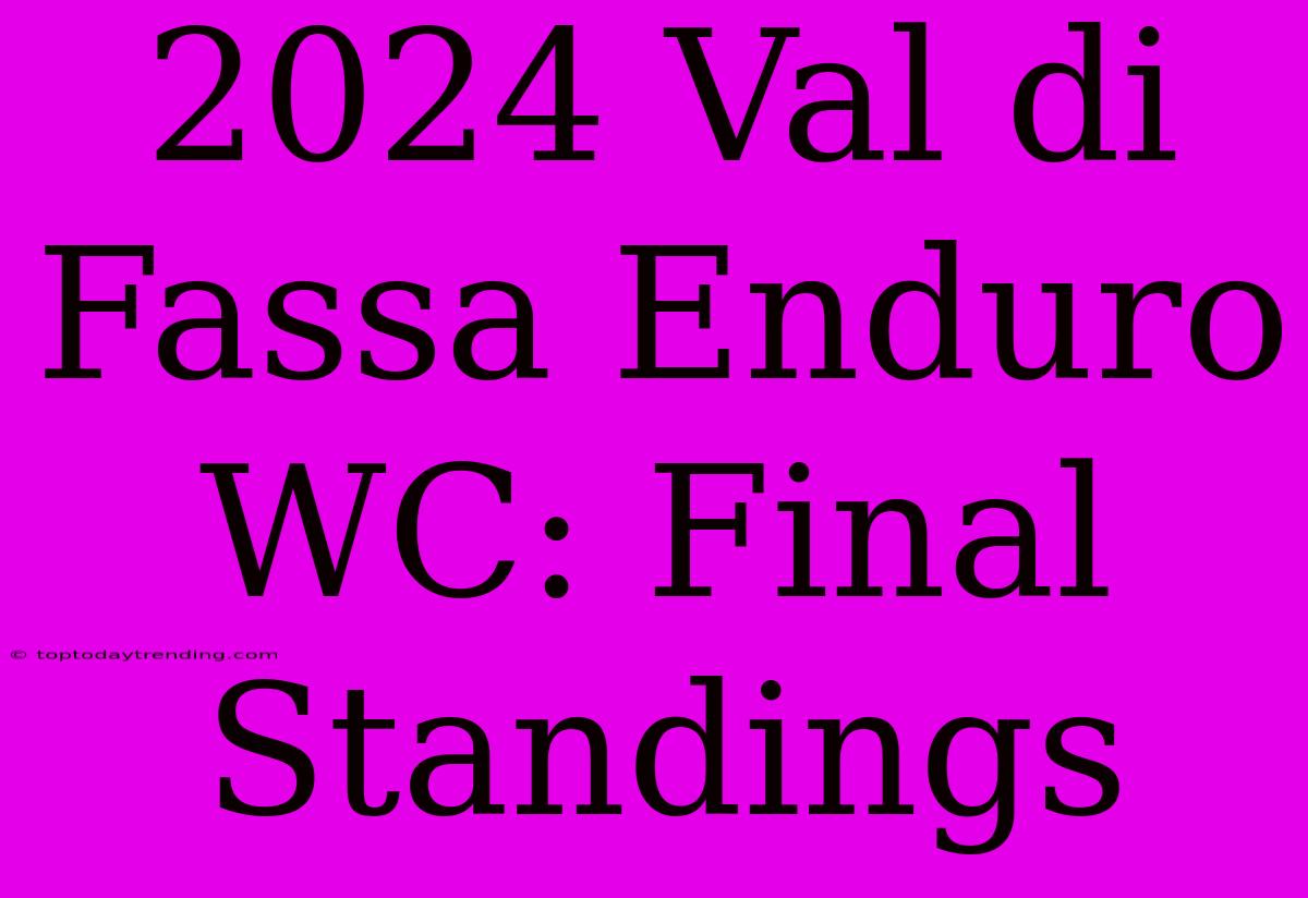 2024 Val Di Fassa Enduro WC: Final Standings