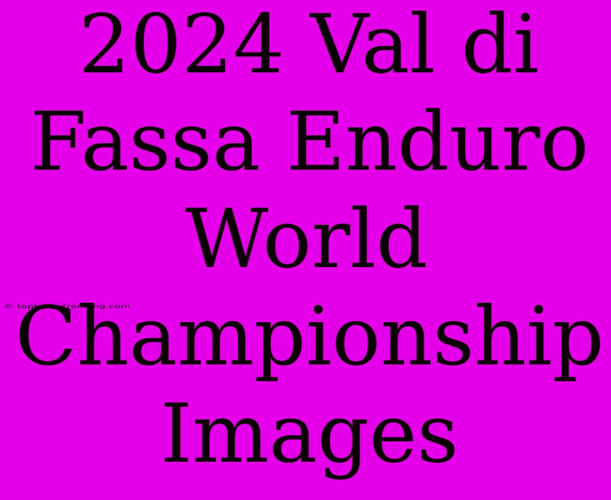 2024 Val Di Fassa Enduro World Championship Images