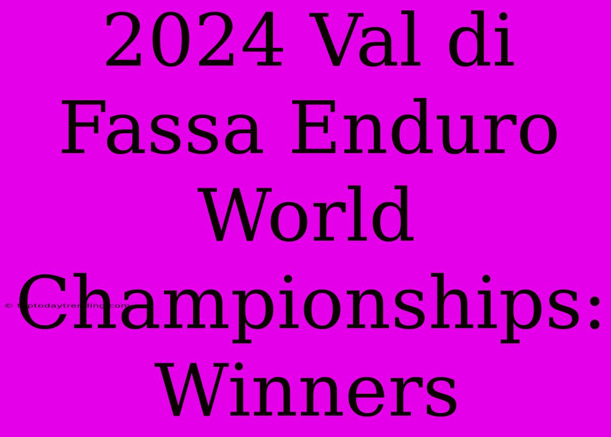 2024 Val Di Fassa Enduro World Championships: Winners