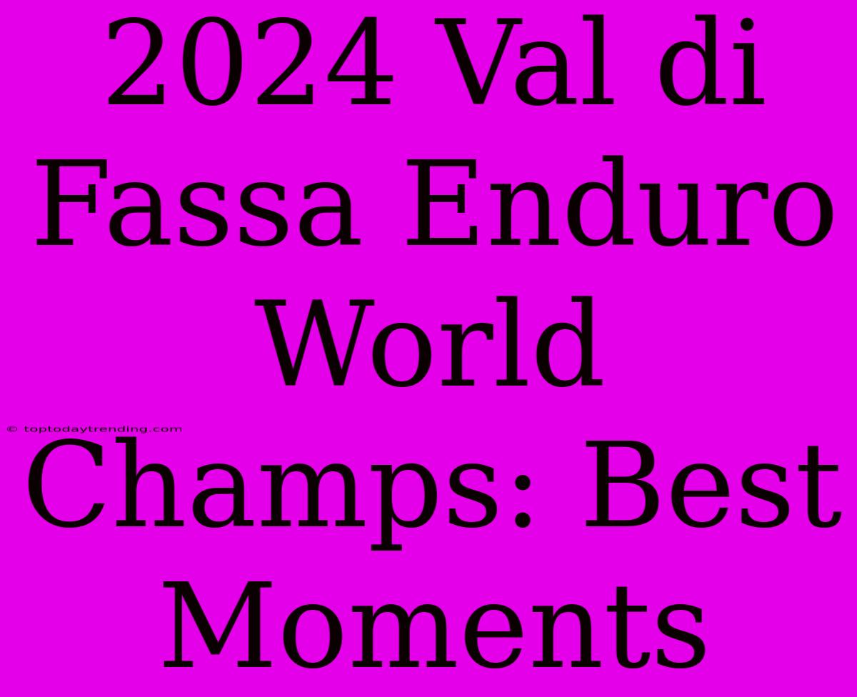 2024 Val Di Fassa Enduro World Champs: Best Moments