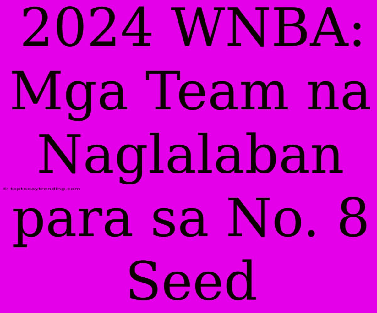 2024 WNBA: Mga Team Na Naglalaban Para Sa No. 8 Seed