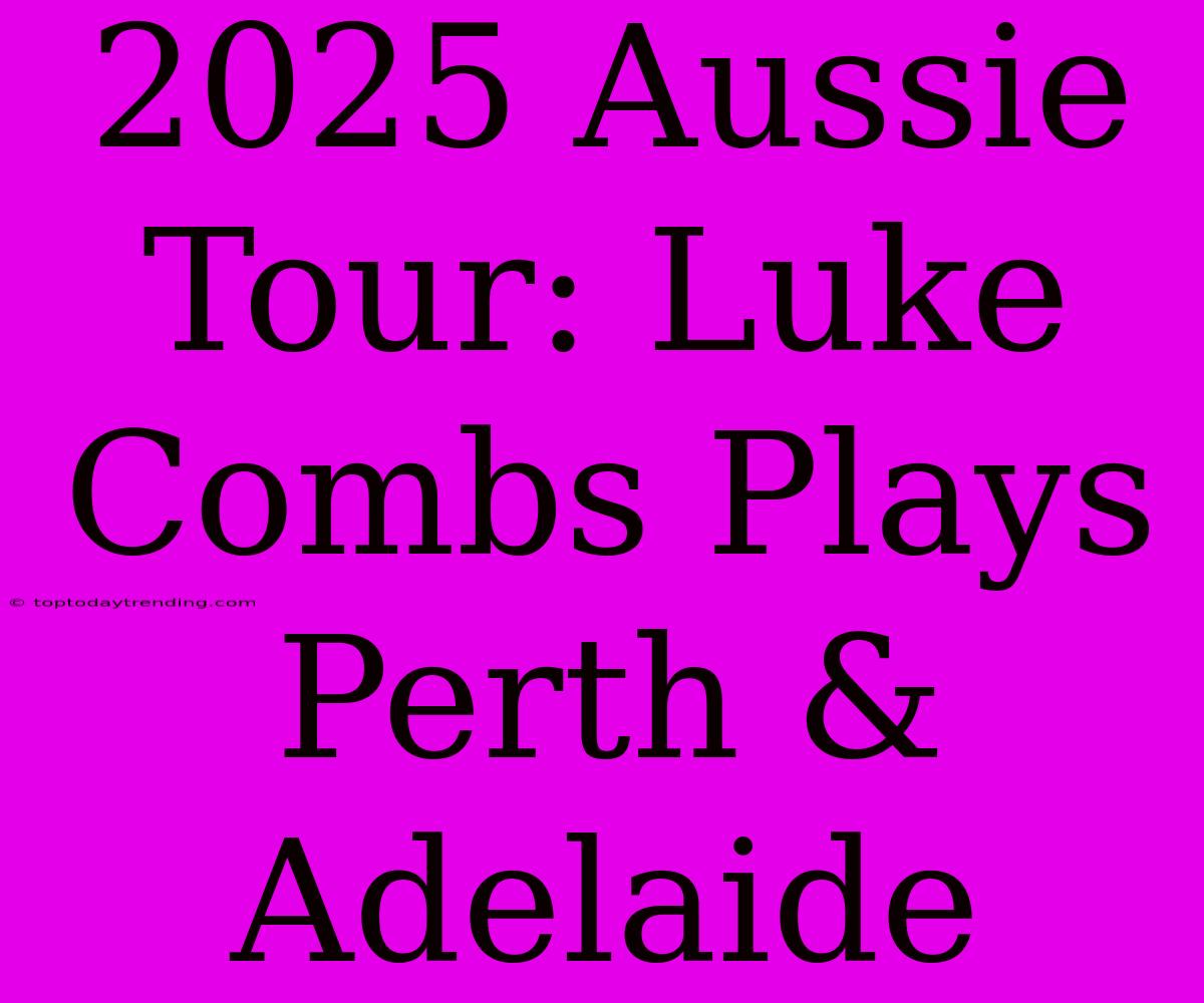 2025 Aussie Tour: Luke Combs Plays Perth & Adelaide