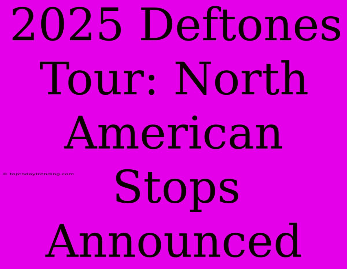 2025 Deftones Tour: North American Stops Announced