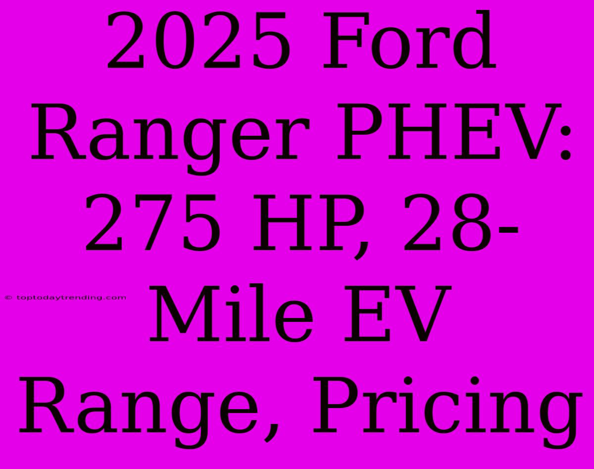 2025 Ford Ranger PHEV: 275 HP, 28-Mile EV Range, Pricing