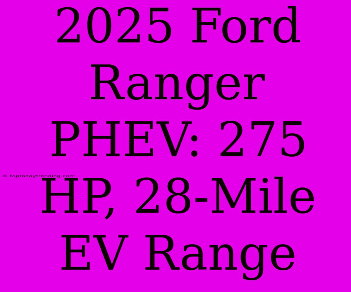 2025 Ford Ranger PHEV: 275 HP, 28-Mile EV Range