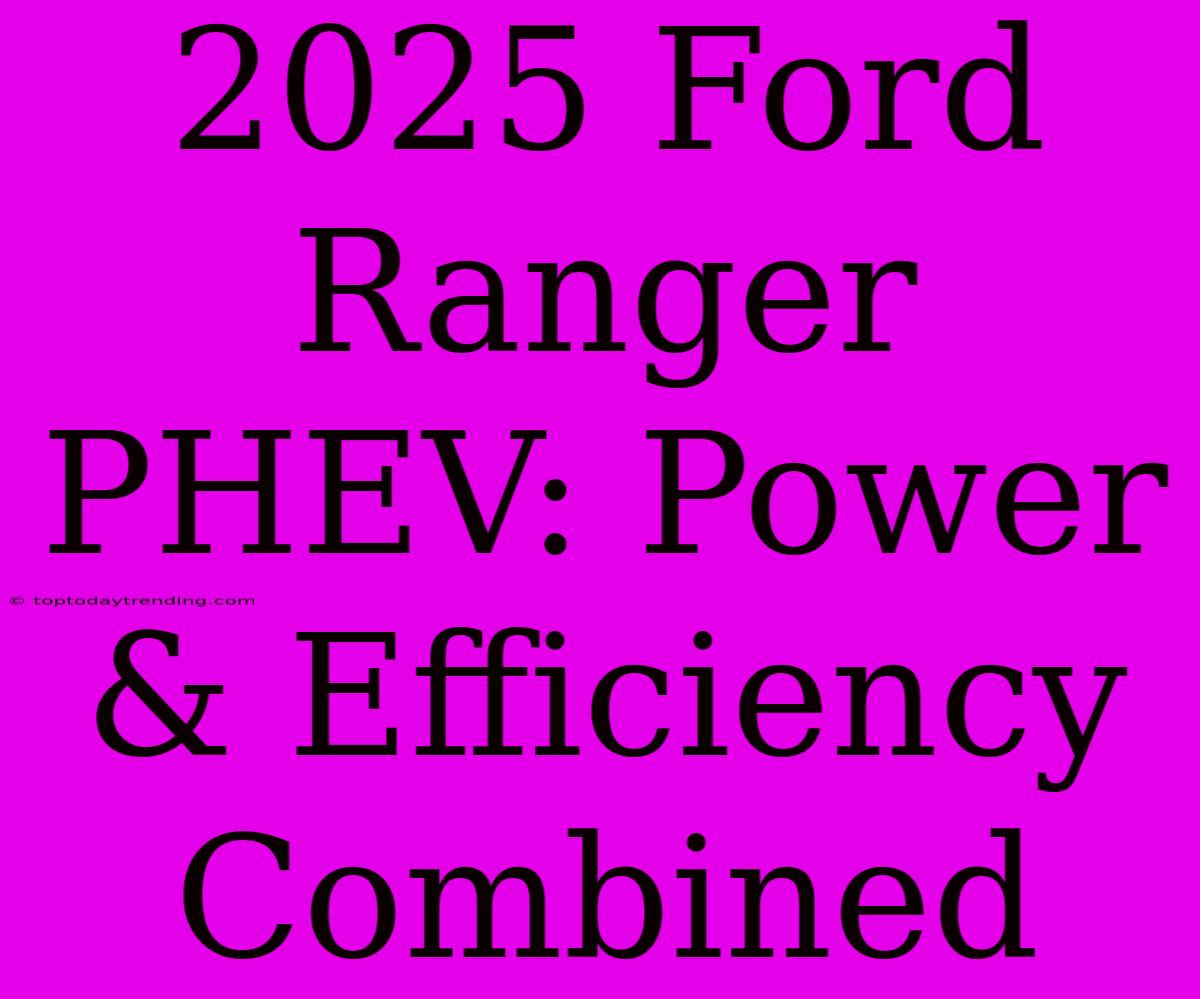 2025 Ford Ranger PHEV: Power & Efficiency Combined