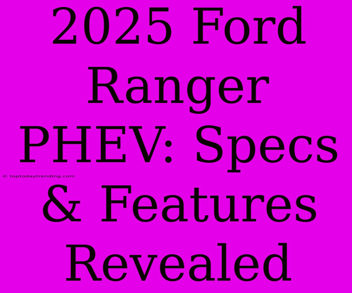 2025 Ford Ranger PHEV: Specs & Features Revealed