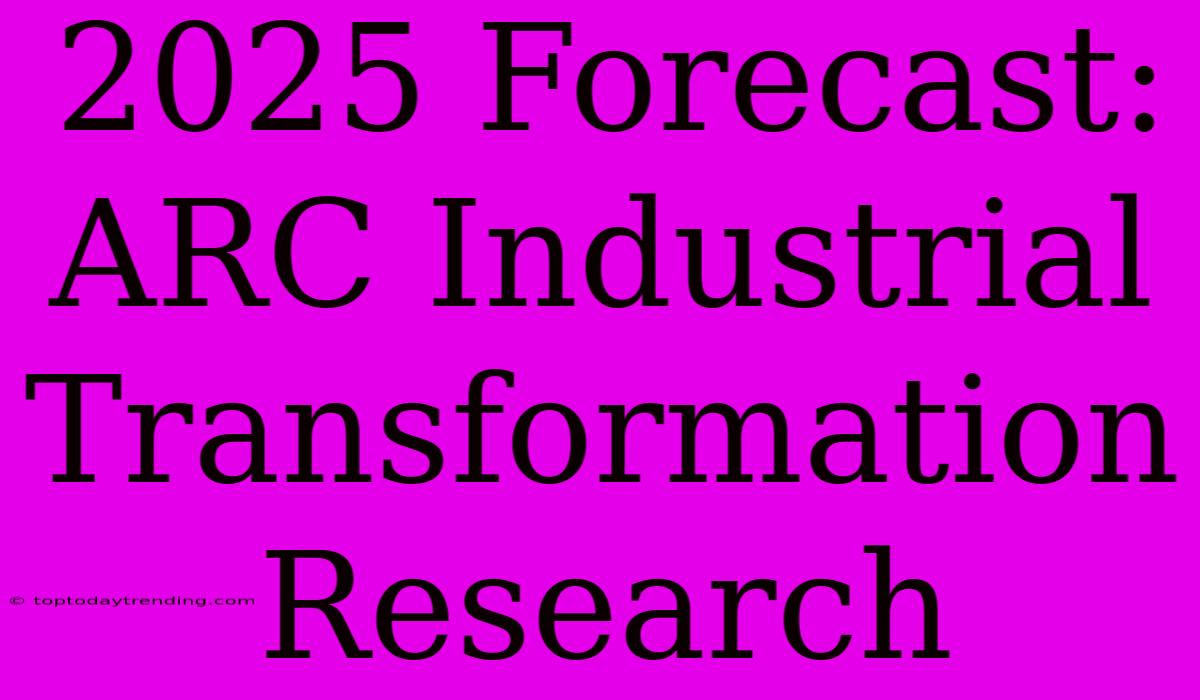 2025 Forecast: ARC Industrial Transformation Research