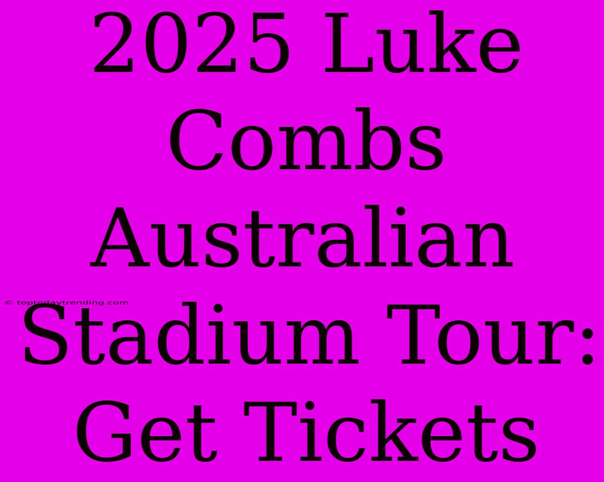 2025 Luke Combs Australian Stadium Tour: Get Tickets