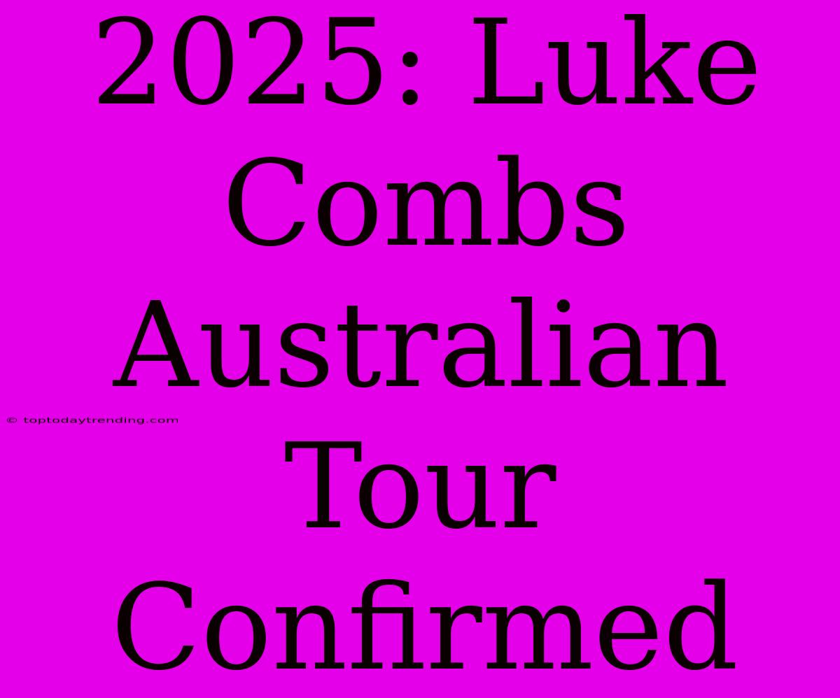 2025: Luke Combs Australian Tour Confirmed