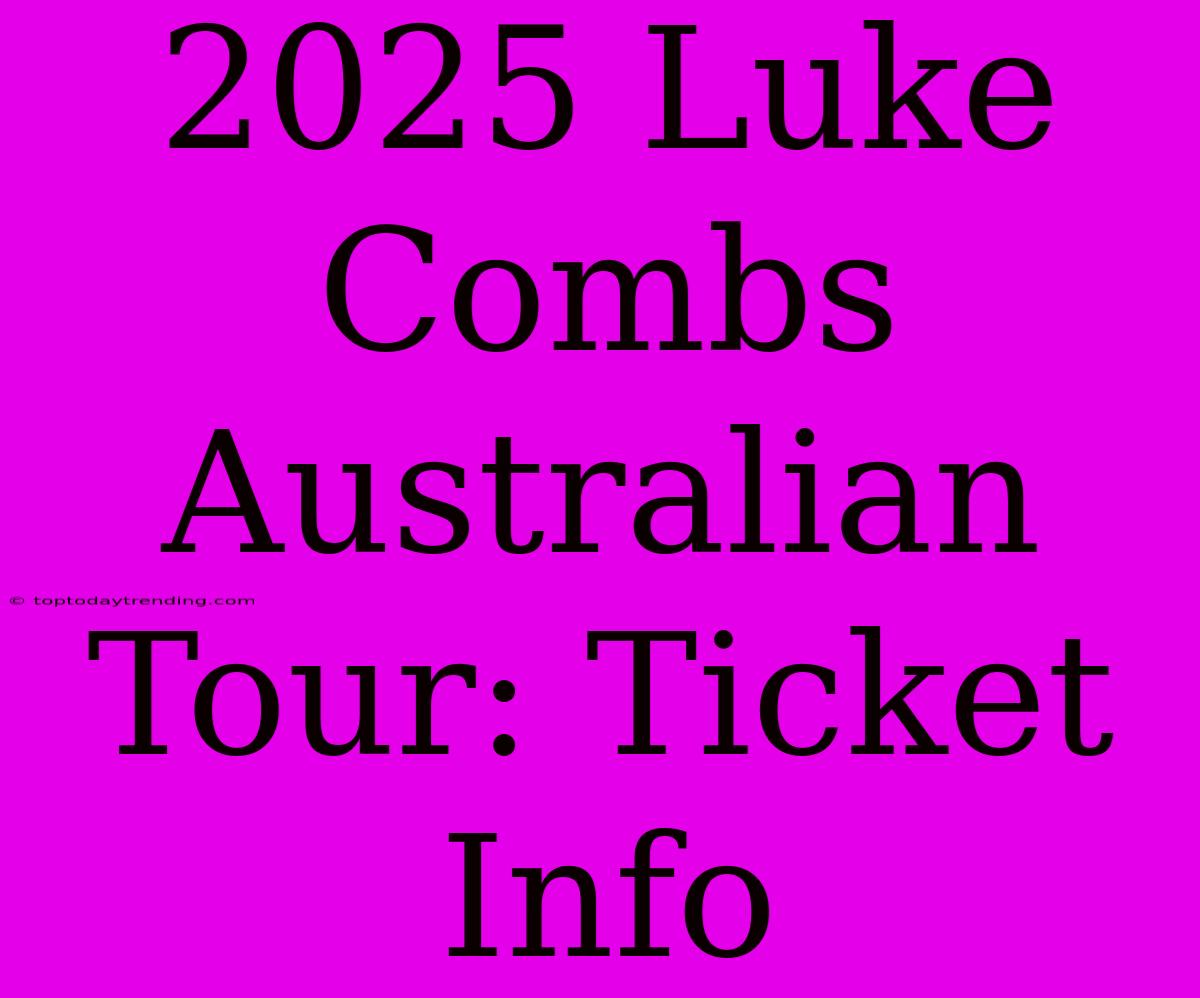 2025 Luke Combs Australian Tour: Ticket Info