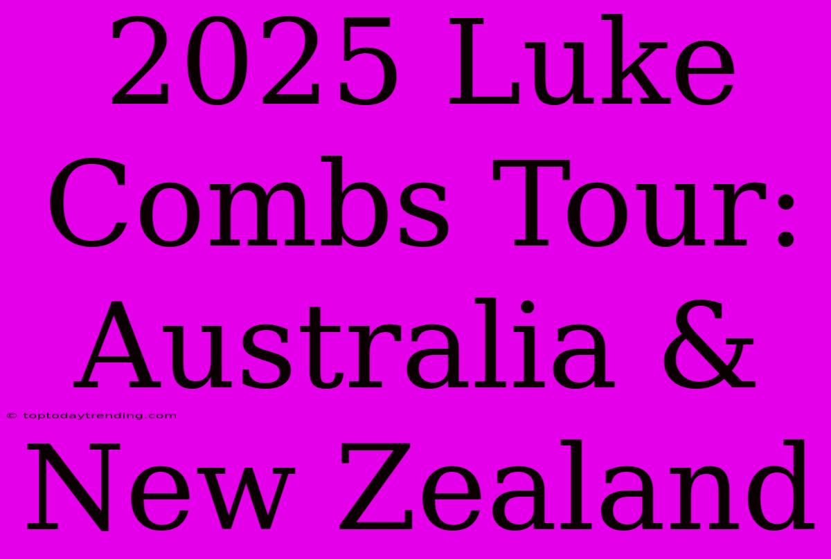 2025 Luke Combs Tour: Australia & New Zealand