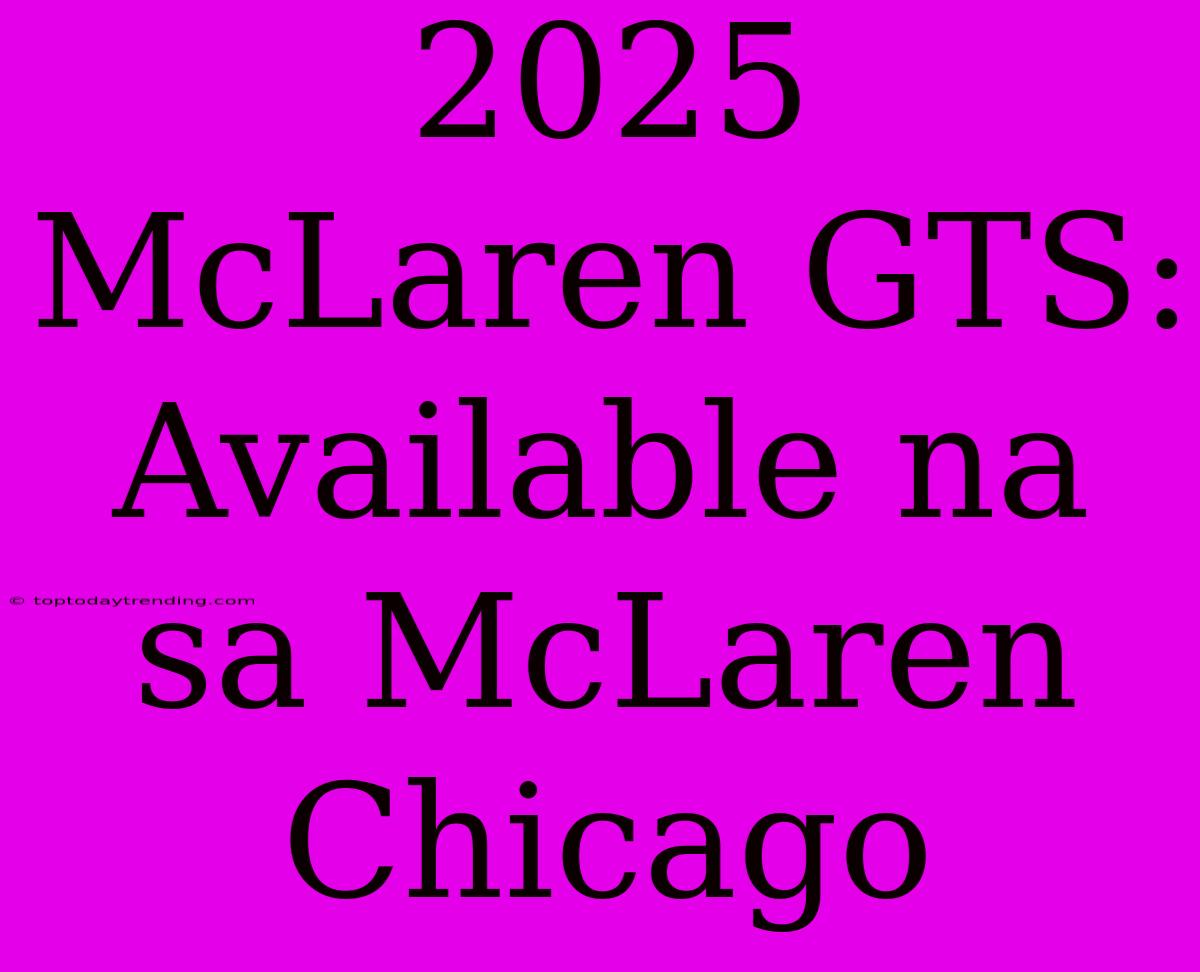 2025 McLaren GTS: Available Na Sa McLaren Chicago