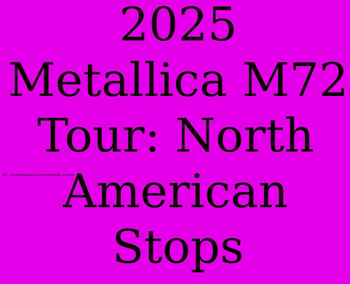 2025 Metallica M72 Tour: North American Stops