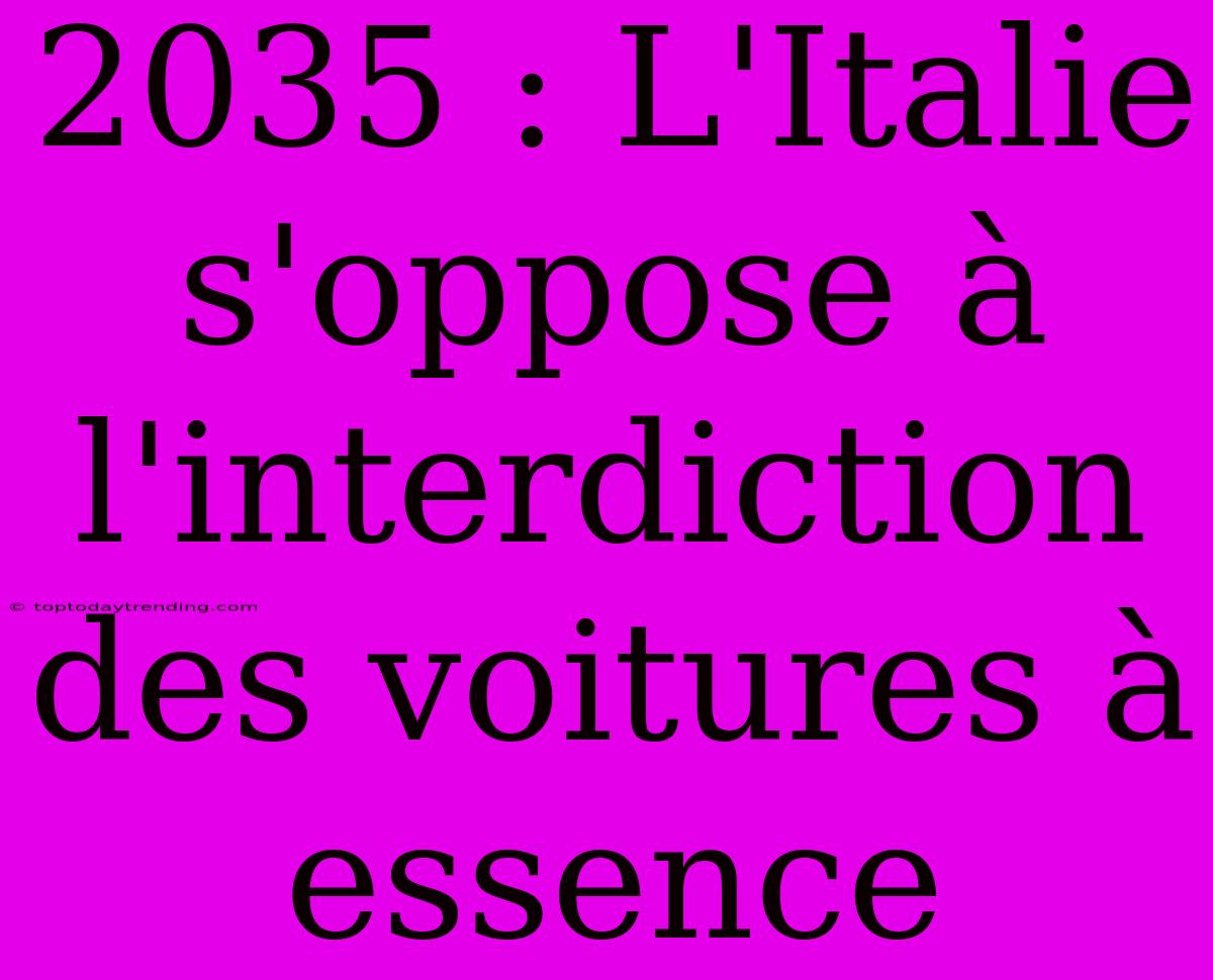 2035 : L'Italie S'oppose À L'interdiction Des Voitures À Essence