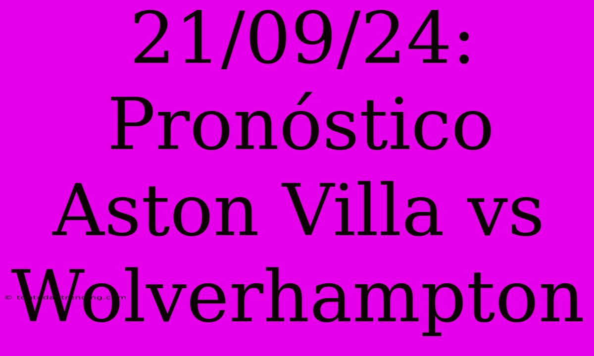 21/09/24: Pronóstico Aston Villa Vs Wolverhampton