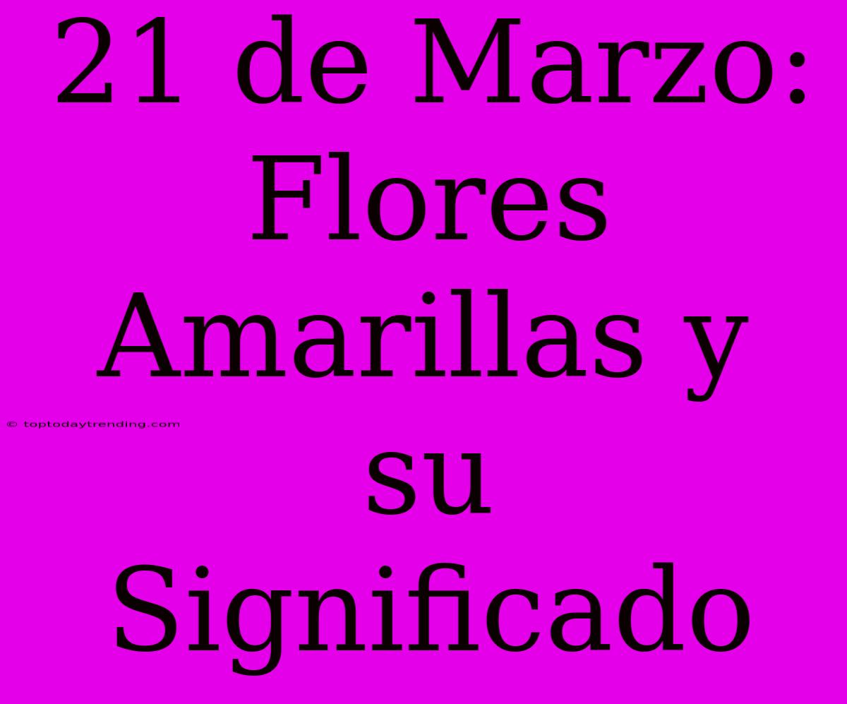 21 De Marzo: Flores Amarillas Y Su Significado