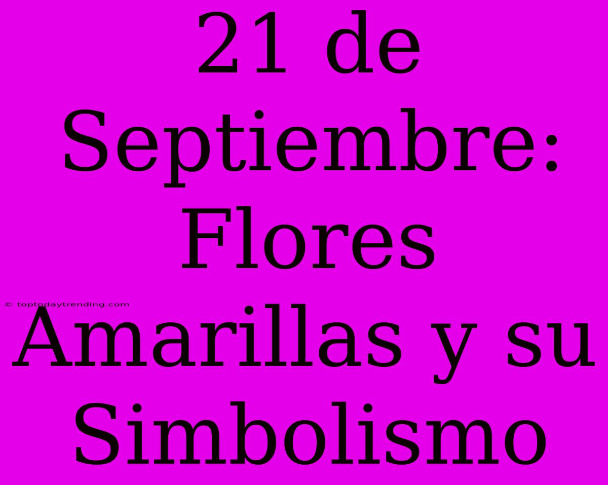 21 De Septiembre: Flores Amarillas Y Su Simbolismo