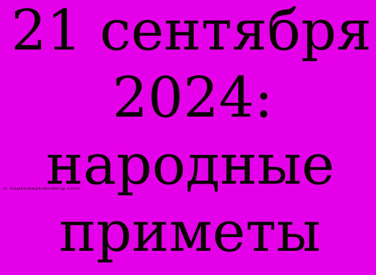 21 Сентября 2024: Народные Приметы