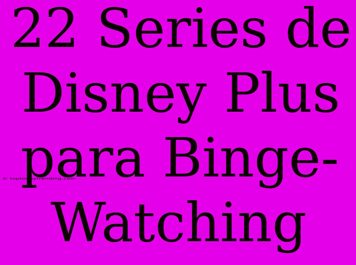 22 Series De Disney Plus Para Binge-Watching