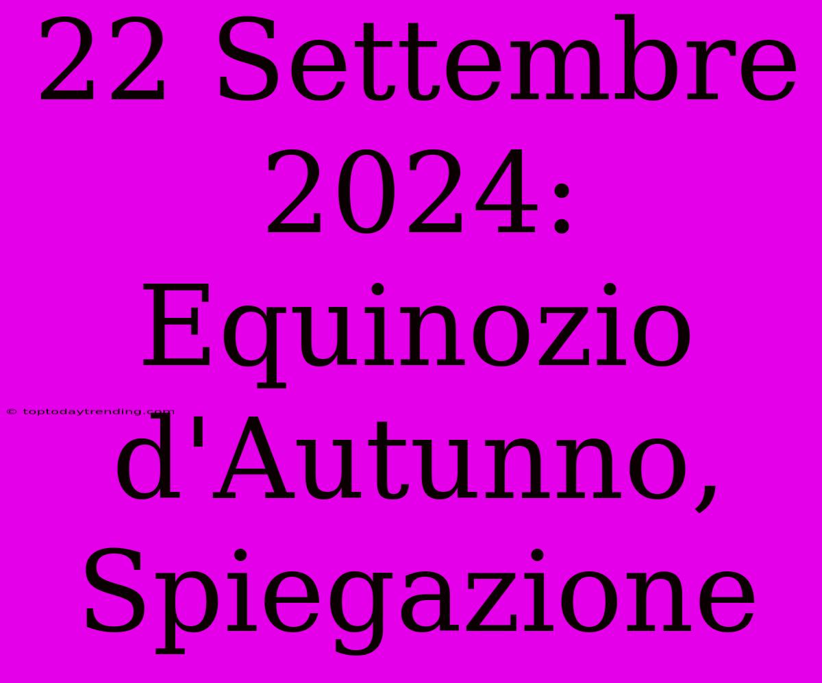 22 Settembre 2024: Equinozio D'Autunno, Spiegazione