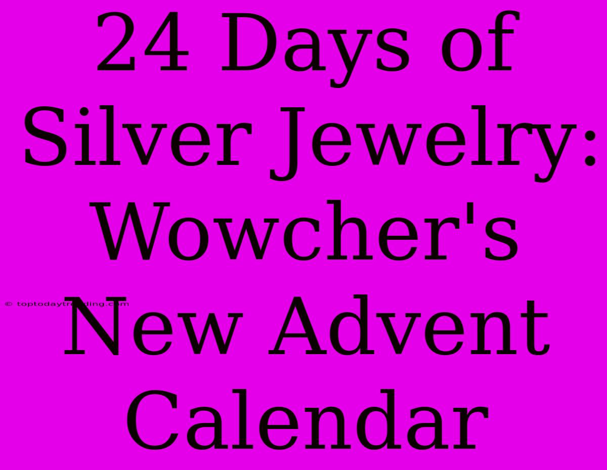 24 Days Of Silver Jewelry: Wowcher's New Advent Calendar