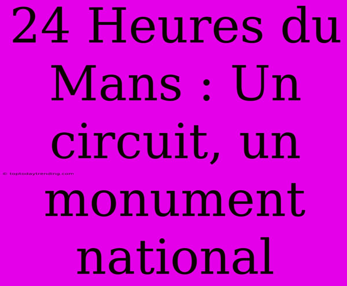 24 Heures Du Mans : Un Circuit, Un Monument National