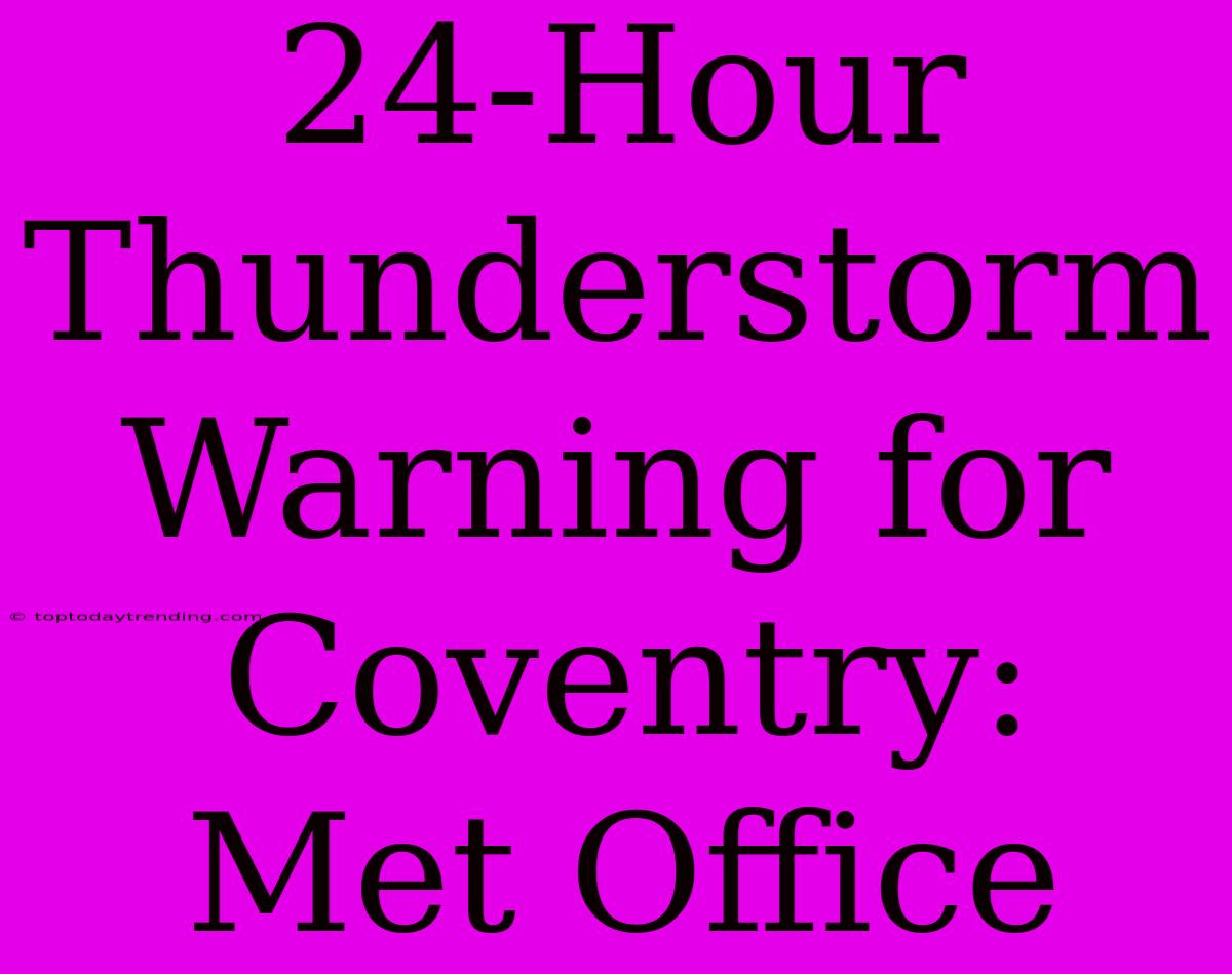 24-Hour Thunderstorm Warning For Coventry: Met Office