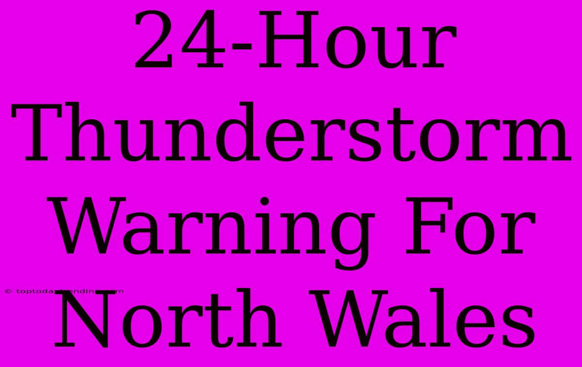 24-Hour Thunderstorm Warning For North Wales