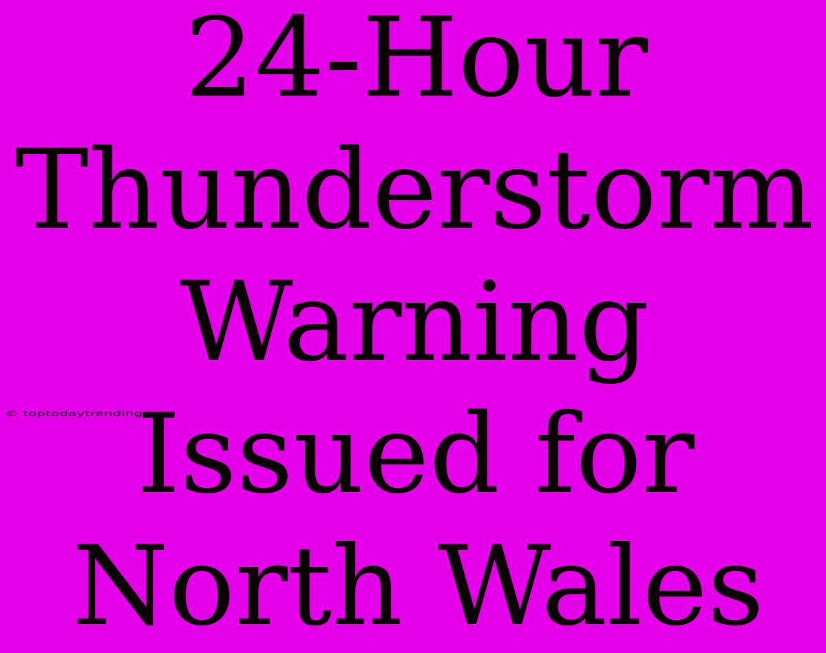 24-Hour Thunderstorm Warning Issued For North Wales