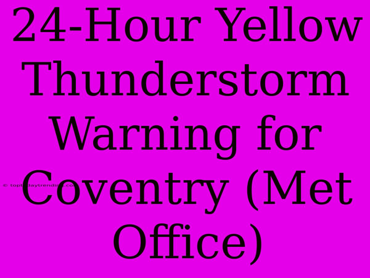 24-Hour Yellow Thunderstorm Warning For Coventry (Met Office)