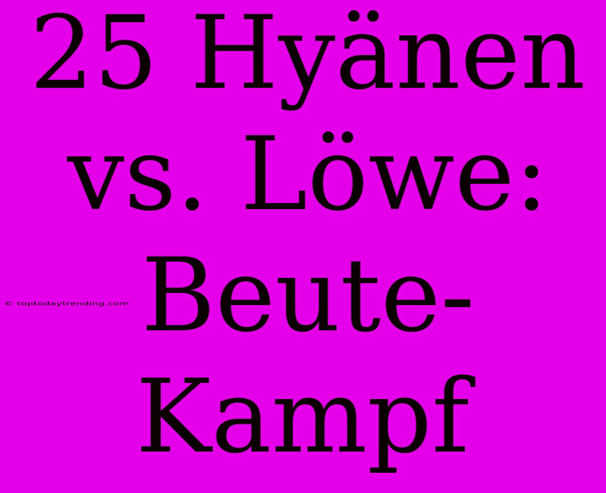 25 Hyänen Vs. Löwe: Beute-Kampf