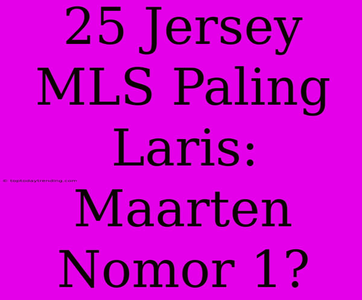 25 Jersey MLS Paling Laris: Maarten Nomor 1?